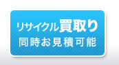 リサイクル買い取り、同時見積り可能