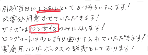 ハンガーBOXは引越し当日にレンタルとしてご用意します。必要分用意します。サイズはワンサイズのみです。ロングコートは少し折り曲げて入れて頂きます。家庭用ハンガーBOXの販売もしております。