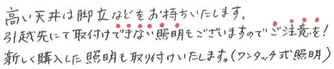 高い天井は脚立などをお持ちいたします。引越先にて取り付けできない照明もございますのでご注意を。新しく購入された照明も取り付けいたします（ワンタッチ式照明）。