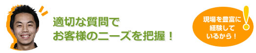 適切な質問でお客様のニーズを把握！